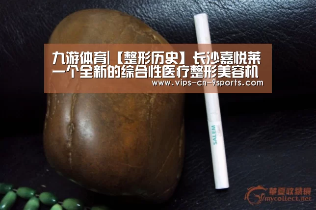 九游体育|【整形历史】长沙嘉悦莱一个全新的综合性医疗整形美容机构(图4) 九游体育