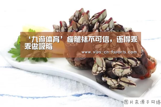 ‘九游体育’瘦腿袜不可信,还得乖乖做吸脂(图3) 九游体育