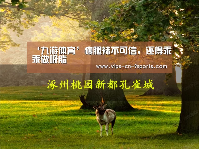 ‘九游体育’瘦腿袜不可信，还得乖乖做吸脂